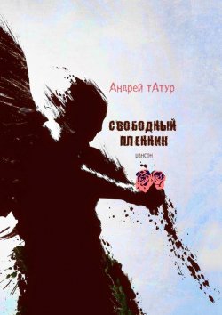 Книга "Свободный пленник. Шансон" – Андрей Татур