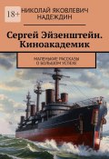 Сергей Эйзенштейн. Киноакадемик. Маленькие рассказы о большом успехе (Николай Надеждин)