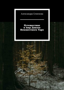 Книга "Путешествие в мир Дикого Неизвестного Таро" – Александра Семенова