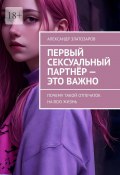 Первый сексуальный партнёр – это важно. Почему такой отпечаток на всю жизнь (Александр Златозаров)