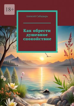 Книга "Как обрести душевное спокойствие" – Алексей Сабадырь