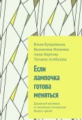 Если лампочка готова меняться. Душевный альманах от настоящих психологов. Выпуск третий (Юлия Купрейкина, Валентина Фоменко, Анна Нартова, Татьяна Агибалова)