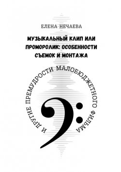 Книга "Музыкальный клип или проморолик: особенности съемок и монтажа. И другие премудрости малобюджетного фильма" – Елена Нечаева