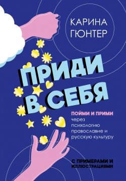 Книга "Приди в себя. Пойми и прими через психологию, православие и русскую культуру" – Карина Гюнтер, 2024