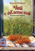 Чай с облепихой / Поэтический сборник (Михаил Шварцер, 2024)