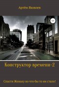 Конструктор времени 2. Спасти Женьку во что бы то ни стало! (Артём Яковлев, 2021)