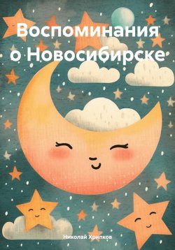 Книга "Воспоминания о Новосибирске" – Николай Хрипков, 2024