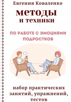 Книга "Методы и техники по работе с эмоциями подростков" – Евгения Коваленко, 2024