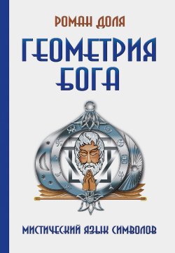 Книга "Геометрия Бога. Мистический язык символов / 3-е издание" – Роман Доля, 2024