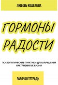 Гормоны радости. Психологические практики для улучшения настроения и жизни. Рабочая тетрадь (Любовь Кошелева, 2024)