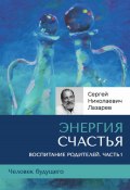 «Энергия счастья». Человек будущего, воспитание родителей. Часть 1 (Сергей Лазарев, 2024)