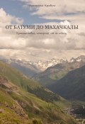 От Батуми до Махачкалы: Путешествие, которого мы не ждали (Анастасия Криваль, 2024)