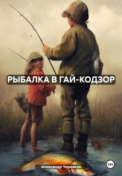 Книга "РЫБАЛКА В ГАЙ-КОДЗОР" – Александр Черевков, 2024