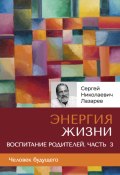 «Энергия жизни». Человек будущего. Воспитание родителей. Часть 3 (Сергей Лазарев, 2024)