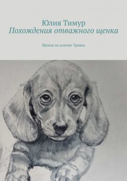 Книга "Похождения отважного щенка. Щенок по кличке Травка" – Юлия Тимур