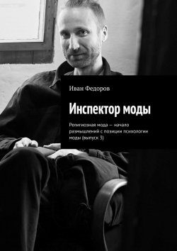 Книга "Инспектор моды. Религиозная мода – начало размышлений с позиции психологии моды (выпуск 3)" – Иван Федоров