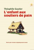 L'enfant aux souliers de pain. Книга для чтения на французском языке (Светлана Клесова, Теофиль Готье, 2024)