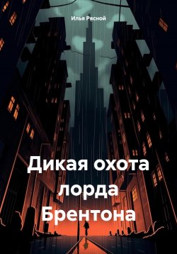 Книга "Дикая охота лорда Брентона" – Илья Рясной, 2024