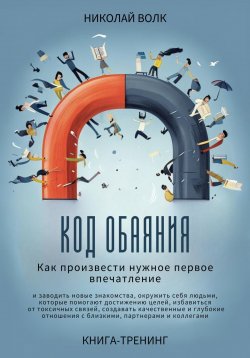 Книга "Код обаяния. Как произвести нужное первое впечатление, заводить знакомства, избавиться от токсичных связей, создавать качественные и глубокие отношения с близкими, партнерами и коллегами" – Николай Волк, 2024