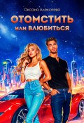 Отомстить или влюбиться (Оксана Алексеева, 2018)