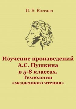 Книга "Изучение произведений А.С. Пушкина в 5-8 классах. Технологии «медленного чтения»" – Инна Костина, 2024