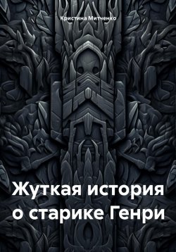 Книга "Жуткая история о старике Генри" – Кристина Митченко, 2024