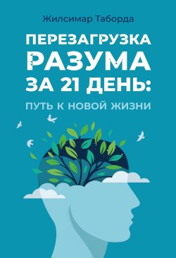 Книга "Перезагрузка разума за 21 день: Путь к новой жизни" – Жилсимар Таборда, 2024