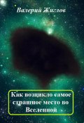 Как возникло самое страшное место во Вселенной (Валерий Жиглов, 2024)