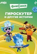 Фиксики. Гироскутер и другие истории (Коллектив авторов, 2024)