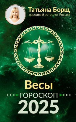 Книга "Весы. Гороскоп на 2025 год" – Татьяна Борщ, 2024