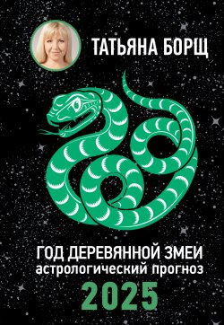 Книга "Год Деревянной Змеи. Астрологический прогноз на 2025" – Татьяна Борщ, 2024