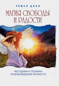 Книга "Магия свободы и радости. Методики и техники освобождения личности / 4-е издание" – Роман Доля, 2024