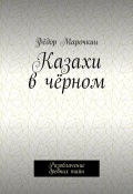 Казахи в чёрном. Разоблачение древних тайн (Фёдор Марочкин)