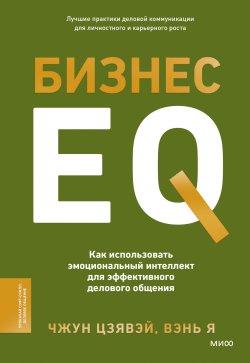 Книга "Бизнес EQ. Как использовать эмоциональный интеллект для эффективного делового общения / Ключ к успешному общению с начальством, коллегами и клиентами" {Софт-скиллы для деловых людей} – Цзявэй Чжун, Я Вэнь, 2023