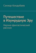 Путешествие в Изумрудную Эру. Научно-фантастический рассказ (Санжар Кондыбаев)