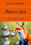 Лиса и гуси. Сказки и притчи в стихах (Наталья Стрельцова)