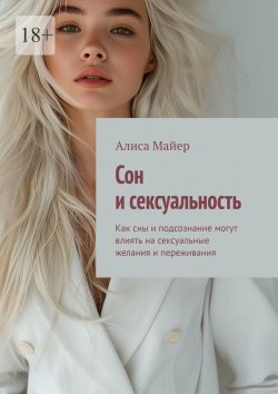 Книга "Сон и сексуальность. Как сны и подсознание могут влиять на сексуальные желания и переживания" – Алиса Майер