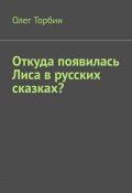 Откуда появилась Лиса в русских сказках? (Торбин Олег)