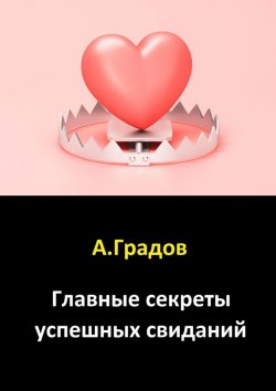 Книга "Главные секреты успешных свиданий" – Альберт Градов