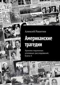 Книга "Американские трагедии. Хроники подлинных уголовных расследований. Книга X" – Алексей Ракитин