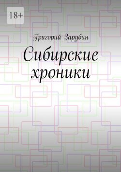 Книга "Сибирские хроники" – Григорий Зарубин