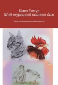 Мой турецкий кошкин дом. Записки незадачливых натуралистов (Юлия Тимур)