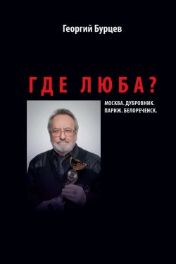 Книга "Где Люба? / Мелодраматическая военная комедия" – Георгий Бурцев, 2024