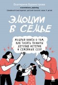 Эмоции в семье. Мудрая книга о том, как гасить пожары детских истерик и семейных ссор (Екатерина Бурмистрова, 2024)