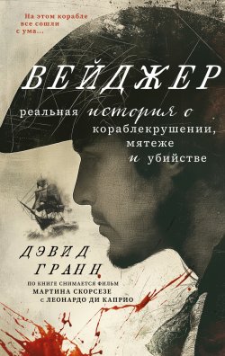 Книга "Вейджер. Реальная история о кораблекрушении, мятеже и убийстве" {Кинопремьера мирового масштаба} – Дэвид Гранн, 2023