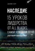 Наследие. 15 уроков лидерства от All Blacks, самой успешной спортивной команды в мире (Джеймс Керр, 2013)