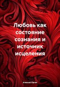 Любовь как состояние сознания и источник исцеления (Алексей Орган, 2024)