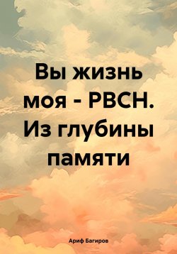 Книга "Вы жизнь моя – РВСН. Из глубины памяти" – Ариф Багиров, 2024