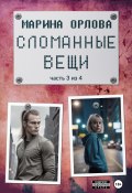 Сломанные вещи. Часть 3 из 4 (Марина Орлова, 2024)