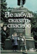 Не забудь сказать спасибо. Лоскутная проза и не только (Марина Бородицкая, 2024)